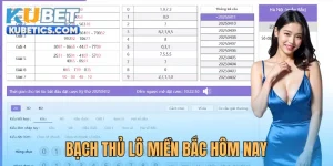 Bạch Thủ Lô Miền Bắc Hôm Nay Chốt Lãi 100% Tại Kubet