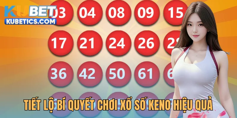 Tiết lộ bí quyết chơi xổ số Keno hiệu quả